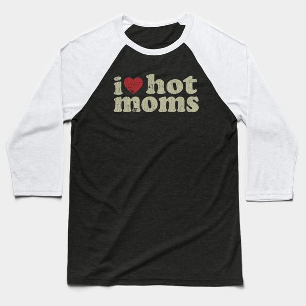 VINTAGE-  I LOVE HOT MOMS Baseball T-Shirt by maskangkung